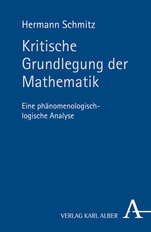 Buchcover Kritische Grundlegung der Mathematik | Hermann Schmitz | EAN 9783495485613 | ISBN 3-495-48561-9 | ISBN 978-3-495-48561-3