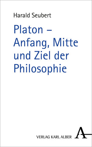 Buchcover Platon - Anfang, Mitte und Ziel der Philosophie | Harald Seubert | EAN 9783495488737 | ISBN 3-495-48873-1 | ISBN 978-3-495-48873-7