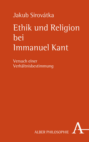 Buchcover Ethik und Religion bei Immanuel Kant | Jakub Sirovátka | EAN 9783495491140 | ISBN 3-495-49114-7 | ISBN 978-3-495-49114-0