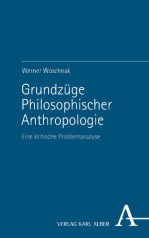 Buchcover Grundzüge Philosophischer Anthropologie | Werner Woschnak | EAN 9783495998885 | ISBN 3-495-99888-8 | ISBN 978-3-495-99888-5