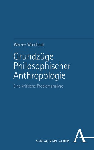 Buchcover Grundzüge Philosophischer Anthropologie | Werner Woschnak | EAN 9783495998892 | ISBN 3-495-99889-6 | ISBN 978-3-495-99889-2