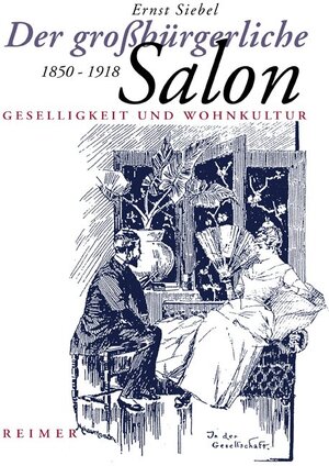 Der großbürgerliche Salon 1850 - 1918. Geselligkeit und Wohnkultur