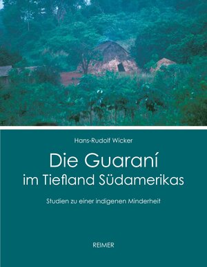 Buchcover Die Guaraní im Tiefland Südamerikas | Hans-Rudolf Wicker | EAN 9783496015840 | ISBN 3-496-01584-5 | ISBN 978-3-496-01584-0