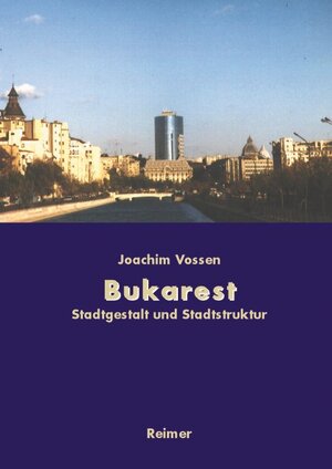 Bukarest - Die Entwicklung des Stadtraums: Von den Anfängen bis zur Gegenwart