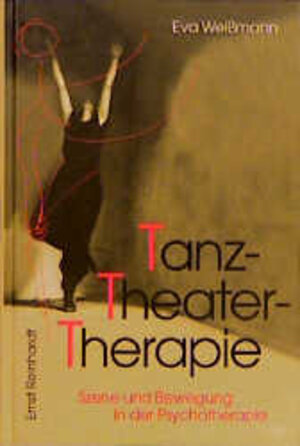 Tanz- Theater- Therapie. Szene und Bewegung in der Psychotherapie