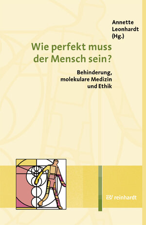 Wie perfekt muss der Mensch sein? Behinderung, molekulare Medizin, Ethik