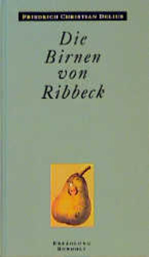 Buchcover Die Birnen von Ribbeck | Friedrich Christian Delius | EAN 9783498012878 | ISBN 3-498-01287-8 | ISBN 978-3-498-01287-8
