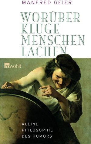 Worüber kluge Menschen lachen: Kleine Philosophie des Humors