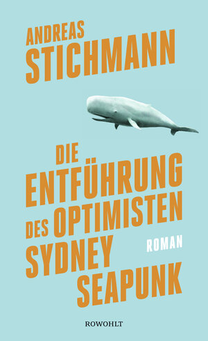 Buchcover Die Entführung des Optimisten Sydney Seapunk | Andreas Stichmann | EAN 9783498058500 | ISBN 3-498-05850-9 | ISBN 978-3-498-05850-0