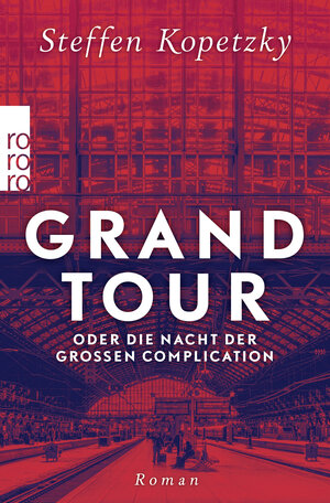 Buchcover Grand Tour oder die Nacht der Großen Complication | Steffen Kopetzky | EAN 9783499009280 | ISBN 3-499-00928-5 | ISBN 978-3-499-00928-0