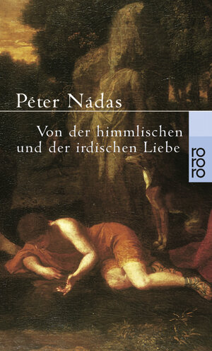 Buchcover Von der himmlischen und der irdischen Liebe | Péter Nádas | EAN 9783499225833 | ISBN 3-499-22583-2 | ISBN 978-3-499-22583-3