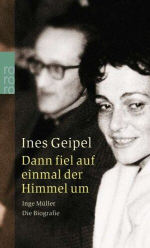 Dann fiel auf einmal der Himmel um. Inge Müller. Die Biografie.