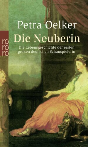 Die Neuberin: Die Lebensgeschichte der ersten großen deutschen Schauspielerin