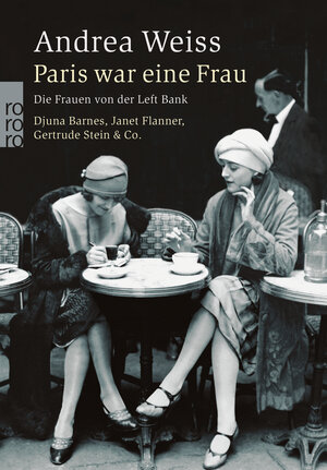 Paris war eine Frau: Die Frauen von der Left Bank: Die Frauen von der Left Bank. Djuna Barnes, Janet Flanner, Gertrude Stein & Co