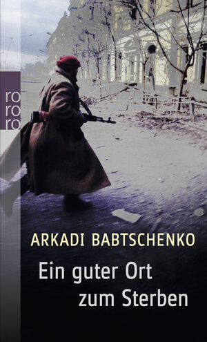 Buchcover Ein guter Ort zum Sterben | Arkadi Babtschenko | EAN 9783499252365 | ISBN 3-499-25236-8 | ISBN 978-3-499-25236-5