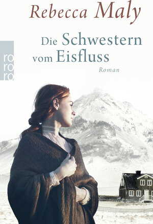 Buchcover Die Schwestern vom Eisfluss | Rebecca Maly | EAN 9783499272547 | ISBN 3-499-27254-7 | ISBN 978-3-499-27254-7