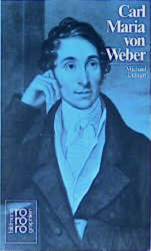 Carl Maria von Weber. Mit Selbstzeugnissen und Bilddokumenten