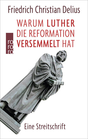 Buchcover Warum Luther die Reformation versemmelt hat | Friedrich Christian Delius | EAN 9783499610547 | ISBN 3-499-61054-X | ISBN 978-3-499-61054-7