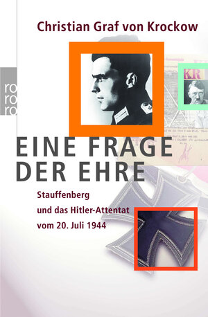 Eine Frage der Ehre: Stauffenberg und das Hitler-Attentat vom 20. Juli 1944