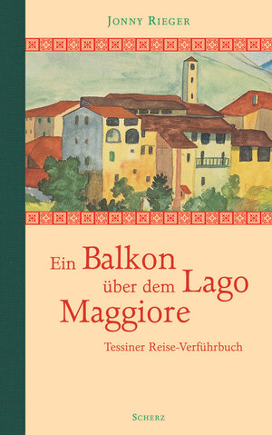 Ein Balkon über dem Lago Maggiore. Tessiner Reise-Verführbuch