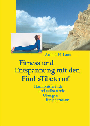 Fitness und Entspannung mit den Fünf »Tibetern«®: Harmonisierende und aufbauende Übungen für jedermann