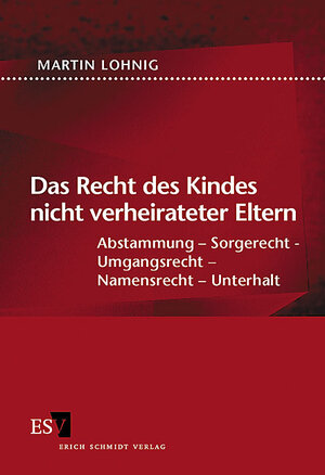 Das Recht des Kindes nicht verheirateter Eltern. Abstammung - Sorgerecht - Umgangsrecht - Namensrecht - Unterhalt