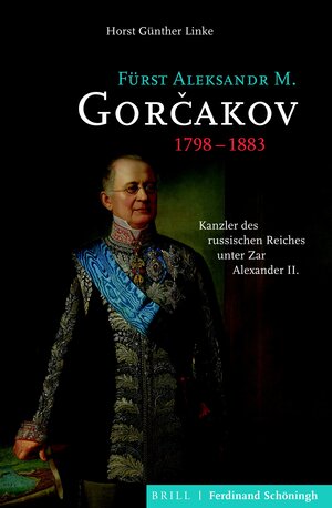 Buchcover Fürst Aleksandr M. Gorčakov (1798–1883) | Horst Günther Linke | EAN 9783506703217 | ISBN 3-506-70321-8 | ISBN 978-3-506-70321-7