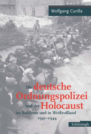 Die deutsche Ordnungspolizei und der Holocaust im Baltikum und in Weißrußland 1941 - 1944