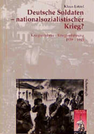 Deutsche Soldaten, nationalsozialistischer Krieg? Kriegserlebnis - Kriegserfahrung 1939-1945