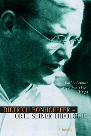 Buchcover Dietrich Bonhoeffer - Orte seiner Theologie  | EAN 9783506763402 | ISBN 3-506-76340-7 | ISBN 978-3-506-76340-2