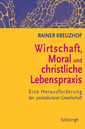 Buchcover Wirtschaft, Moral und christliche Lebenspraxis | Rainer Kreuzhof | EAN 9783506763419 | ISBN 3-506-76341-5 | ISBN 978-3-506-76341-9
