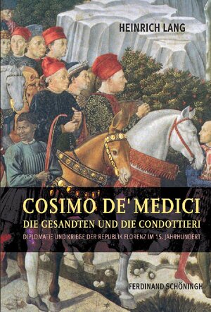 Buchcover Cosimo de' Medici, die Gesandten und die Condottieri | Heinrich Lang | EAN 9783506765970 | ISBN 3-506-76597-3 | ISBN 978-3-506-76597-0