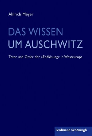 Buchcover Das Wissen um Auschwitz | Ahlrich Meyer | EAN 9783506770233 | ISBN 3-506-77023-3 | ISBN 978-3-506-77023-3
