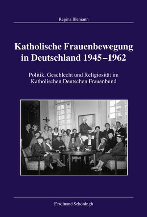 Buchcover Katholische Frauenbewegung in Deutschland 1945–1962 | Regina Illemann | EAN 9783506784285 | ISBN 3-506-78428-5 | ISBN 978-3-506-78428-5