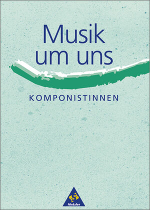 Musik um uns (3. Auflage): Musik um uns SI: Themenhefte - 3. Auflage: Komponistinnen