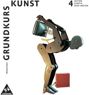 Grundkurs Kunst - Ausgabe 2002 für die Sekundarstufe II: Band 4: Aktion, Kinetik, Neue Medien: Sekundarstufe 2