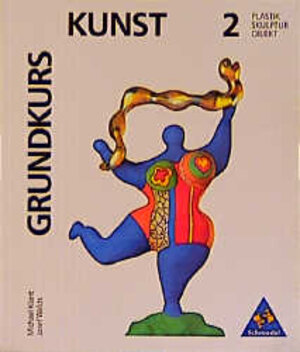 Grundkurs Kunst - Sekundarstufe II: Grundkurs Kunst, Bd.2, Plastik, Skulptur, Objekt