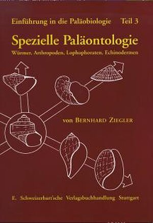 Einführung in die Paläobiologie, Tl.3, Spezielle Paläontologie, Würmer, Arthropoden, Lophophoraten, Echinodermen: TEIL 3
