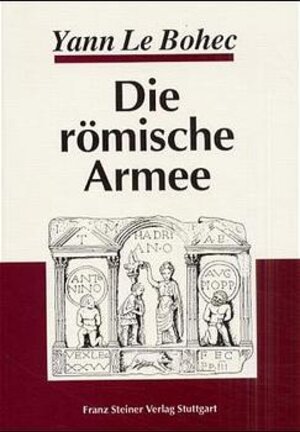 Die römische Armee: Von Augustus zu Konstantin d. Gr