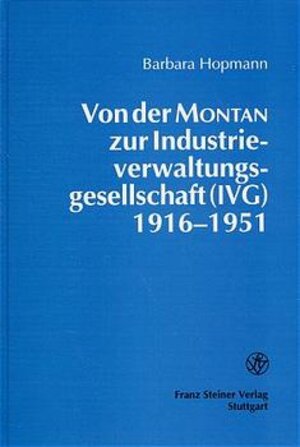 Buchcover Von der Montan zur Industrieverwaltungsgesellschaft (IVG) 1916-1951 | Barbara Hopmann | EAN 9783515069939 | ISBN 3-515-06993-3 | ISBN 978-3-515-06993-9