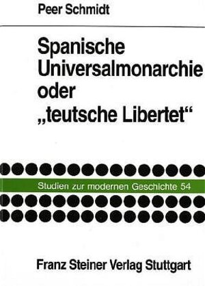 Buchcover Spanische Universalmonarchie oder "teutsche Libertet" | Peer Schmidt | EAN 9783515078337 | ISBN 3-515-07833-9 | ISBN 978-3-515-07833-7