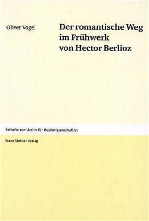 Der romantische Weg im Frühwerk von Hector Berlioz (Beihefte Zum Archiv Fur Musikwissenschaft (Afmw-B))