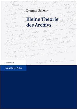 Buchcover Kleine Theorie des Archivs | Dietmar Schenk | EAN 9783515106443 | ISBN 3-515-10644-8 | ISBN 978-3-515-10644-3