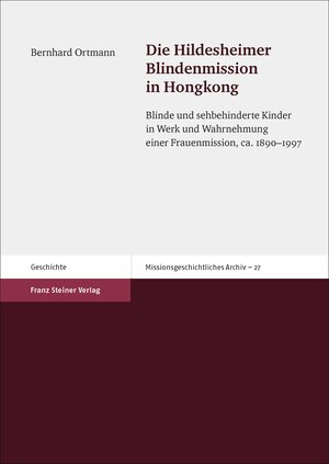 Buchcover Die Hildesheimer Blindenmission in Hongkong | Bernhard Ortmann | EAN 9783515117654 | ISBN 3-515-11765-2 | ISBN 978-3-515-11765-4