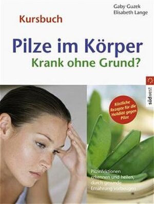 Pilze im Körper - Krank ohne Grund?: Pilzinfektionen erkennen  und heilen, durch gesunde Ernährung vorbeugen: Krank ohne Grund? Pilzinfektionen ... Rezepte für die Heildiät gegen Pilze