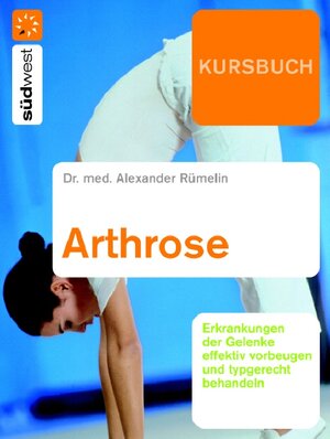 Kursbuch Arthrose: Gelenkerkrankungen effektiv vorbeugen und typgerecht behandeln