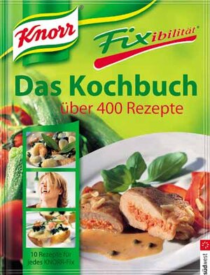 Knorr Fixibilität. Das Kochbuch: Über 400 Rezepte. 10 Rezept-Ideen für jedes Knorr-Fix