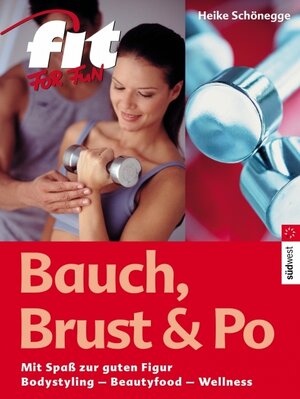 Bauch, Brust & Po. Mit Spaß zur guten Figur. Bodystyling - Beautyfood - Wellness