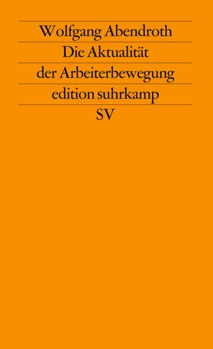 Buchcover Die Aktualität der Arbeiterbewegung | Wolfgang Abendroth | EAN 9783518113103 | ISBN 3-518-11310-0 | ISBN 978-3-518-11310-3