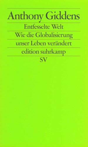 Die entfesselte Welt: Wie Globalisierung unser Leben verändert